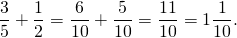 \[\frac{3}{5}+\frac{1}{2}=\frac{6}{10}+\frac{5}{10}=\frac{11}{10}=1\frac{1}{10}.\]