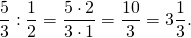 \[\frac{5}{3} : \frac{1}{2} = \frac{5 \cdot 2}{3 \cdot 1} = \frac{10}{3} = 3 \frac{1}{3}.\]